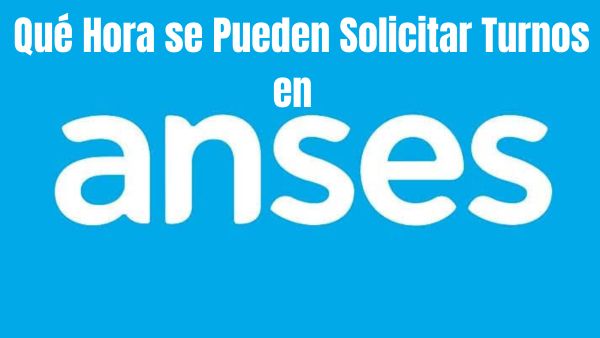Qué Hora se Pueden Solicitar Turnos en ANSES